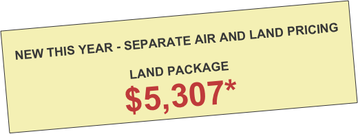 Special Package Price
$7,425*

Prices include tips, airline surcharges, & airport taxes